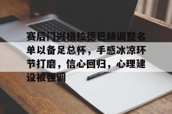 包含赛后门兴格拉德巴赫调整名单以备足总杯，手感冰凉环节打磨，信心回归，心理建设被强调的词条